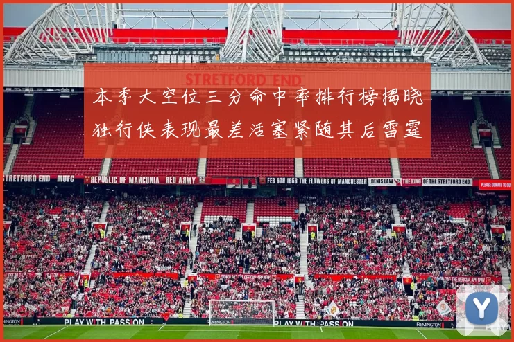 本季大空位三分命中率排行榜揭晓独行侠表现最差活塞紧随其后雷霆排名第九